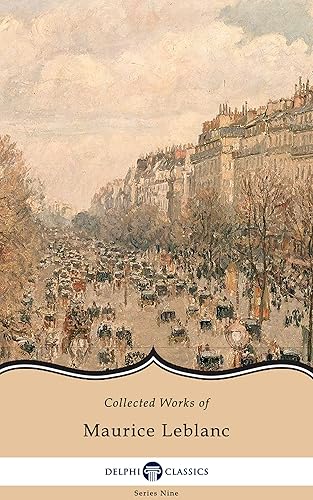 Delphi Collected Works of Maurice Leblanc (Illustrated) (Delphi Series Nine Book 17)