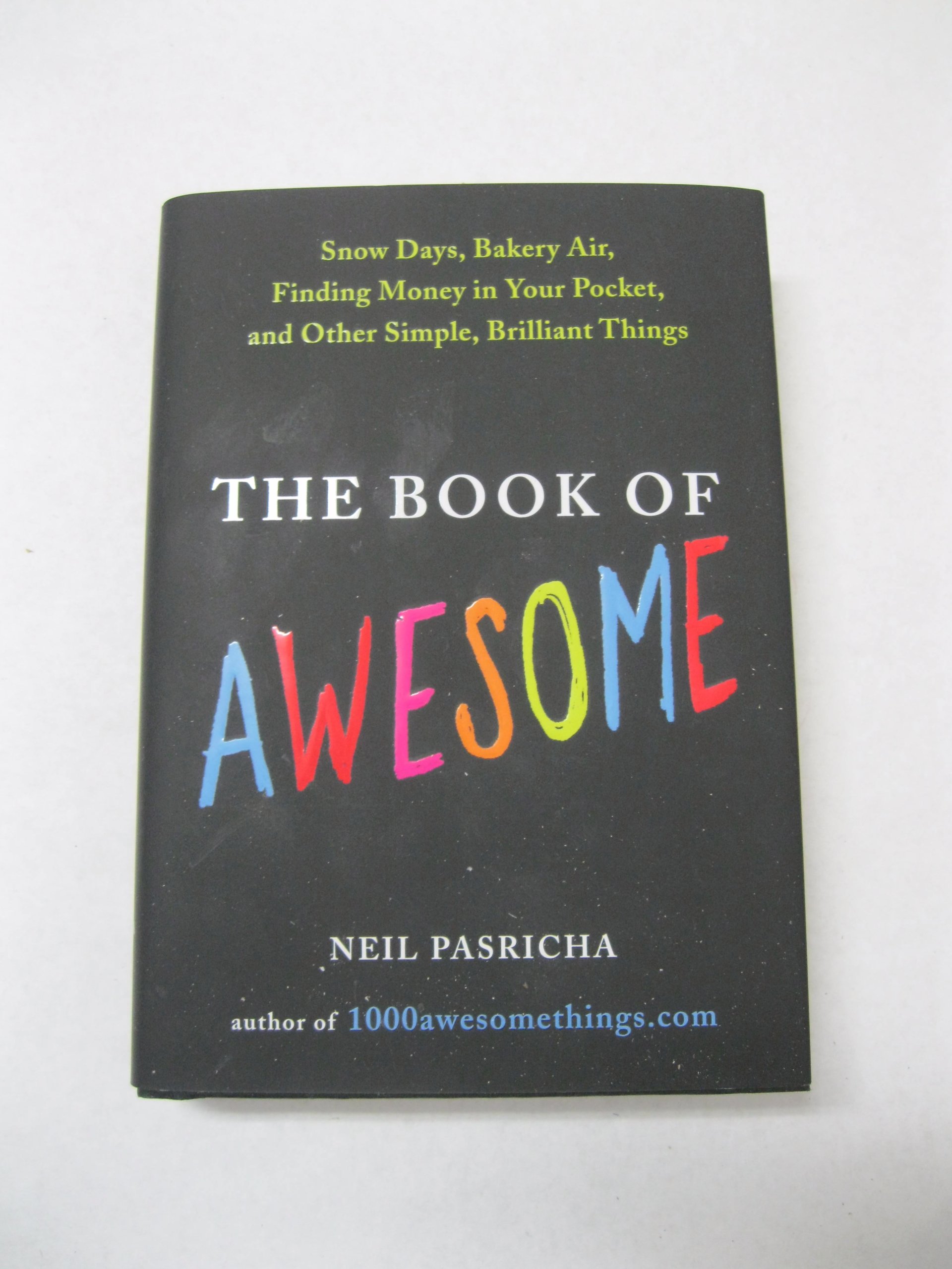 The Book of Awesome: Snow Days, Bakery Air, Finding Money in Your Pocket, and Other Simple, Brilliant Things Pasricha, Neil