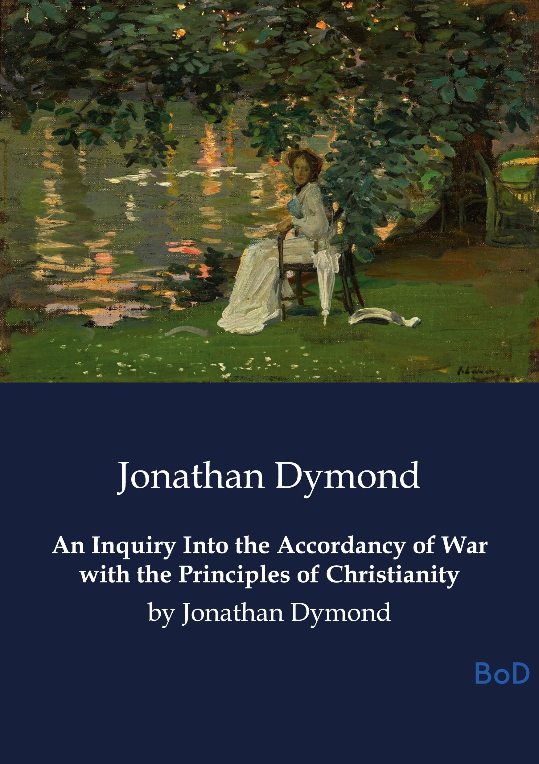 An Inquiry Into the Accordancy of War with the Principles of Christianity: by Jonathan Dymond