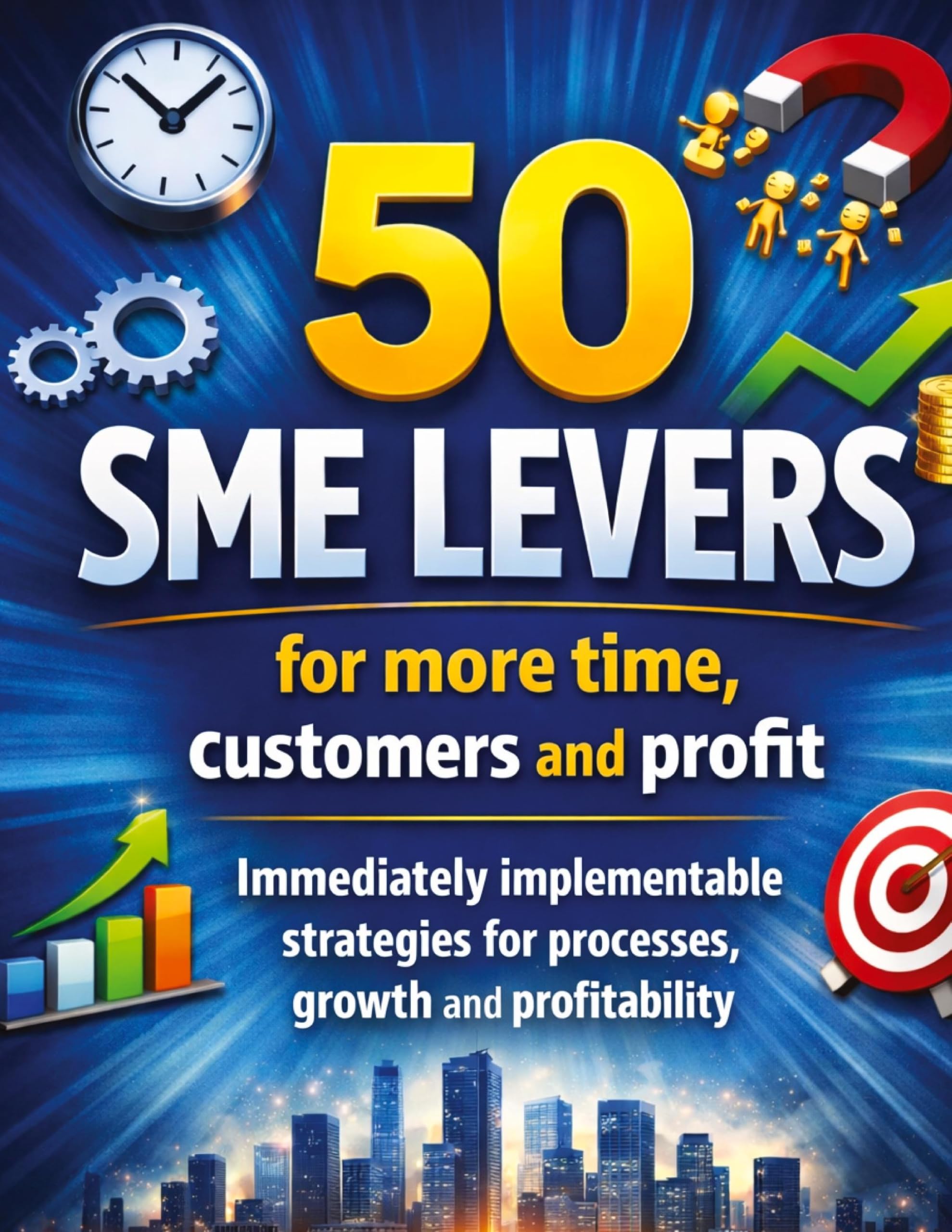 50 SME levers for more time, customers and profit: Immediately implementable strategies for processes, growth and profitability