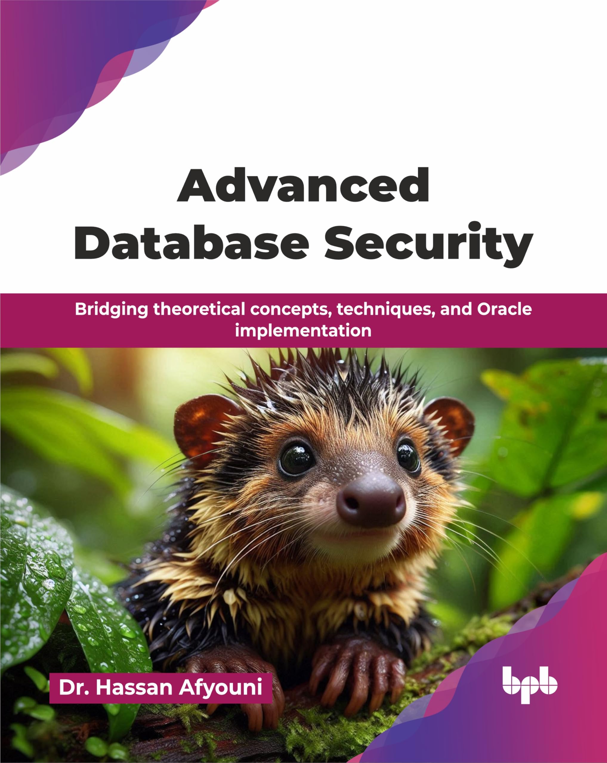Advanced Database Security: Bridging theoretical concepts, techniques, and Oracle implementation (English Edition)