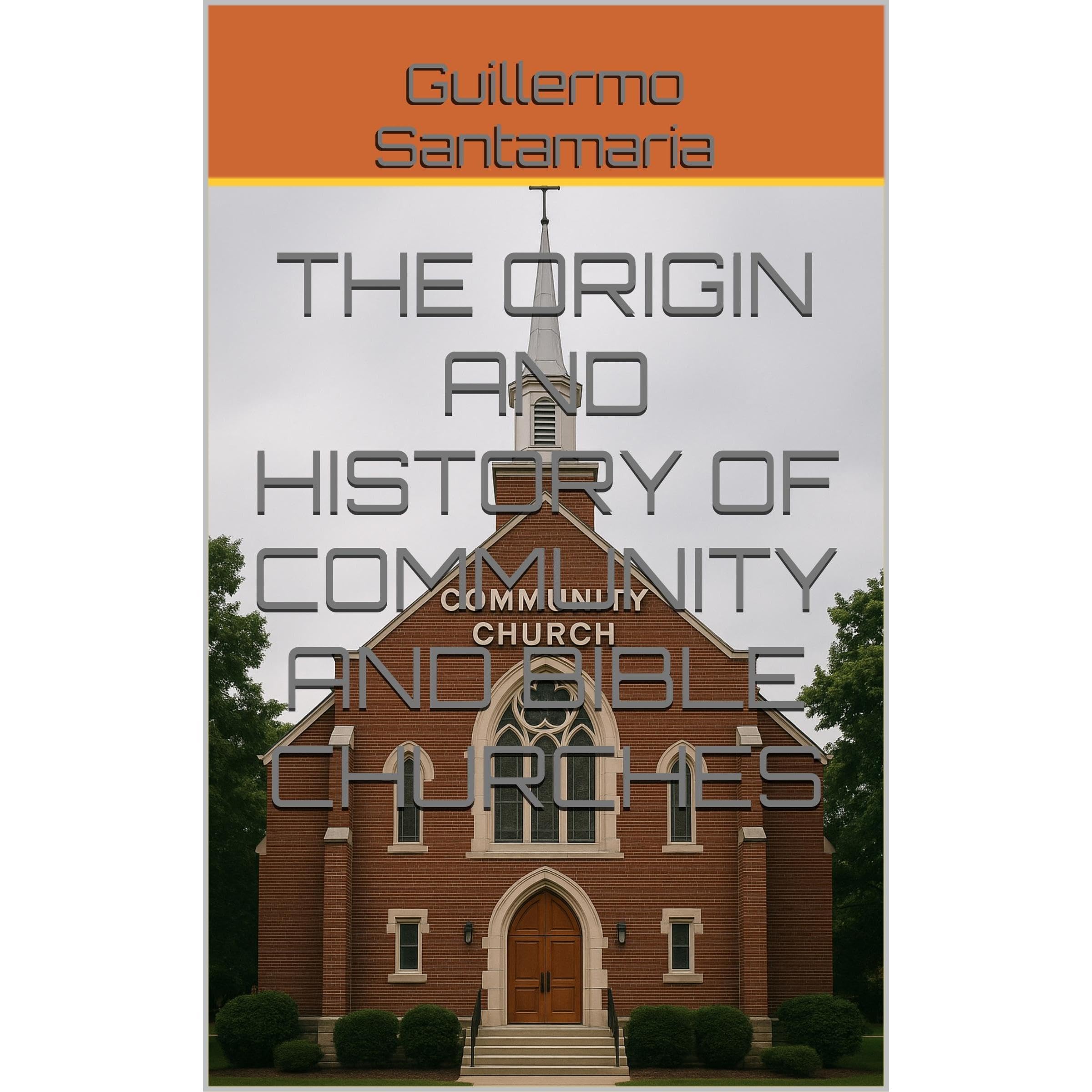 THE ORIGIN AND HISTORY OF COMMUNITY AND BIBLE CHURCHES