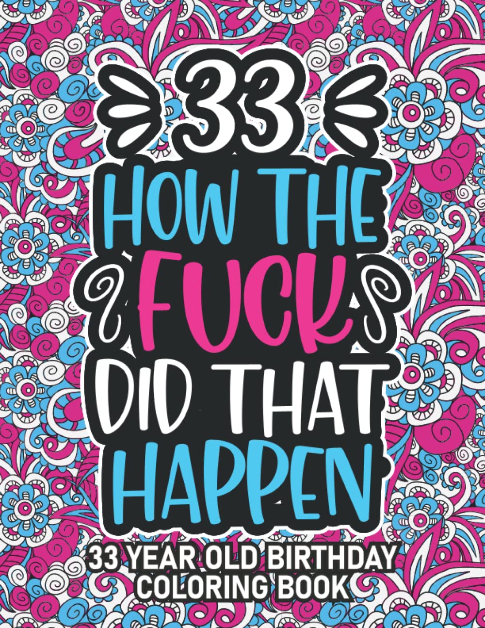 33rd Birthday Gifts For Women: 33 Year Old Coloring Book: 33rd Birthday Swear Word Coloring Book About Aging & Birthdays 33rd Birthday Gifts For Men, ... & Grandpa for Stress Relief & Relaxation.