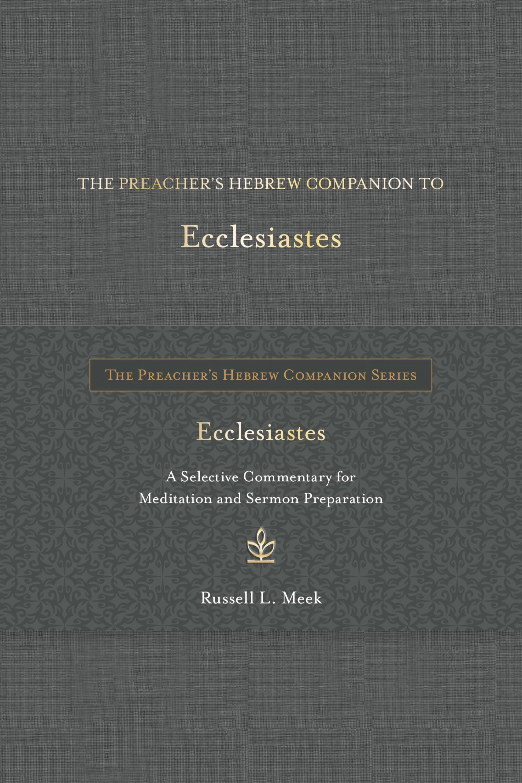 Preacher's Hebrew Companion to Ecclesiastes, The: A Selective Commentary for Meditation and Sermon Preparation