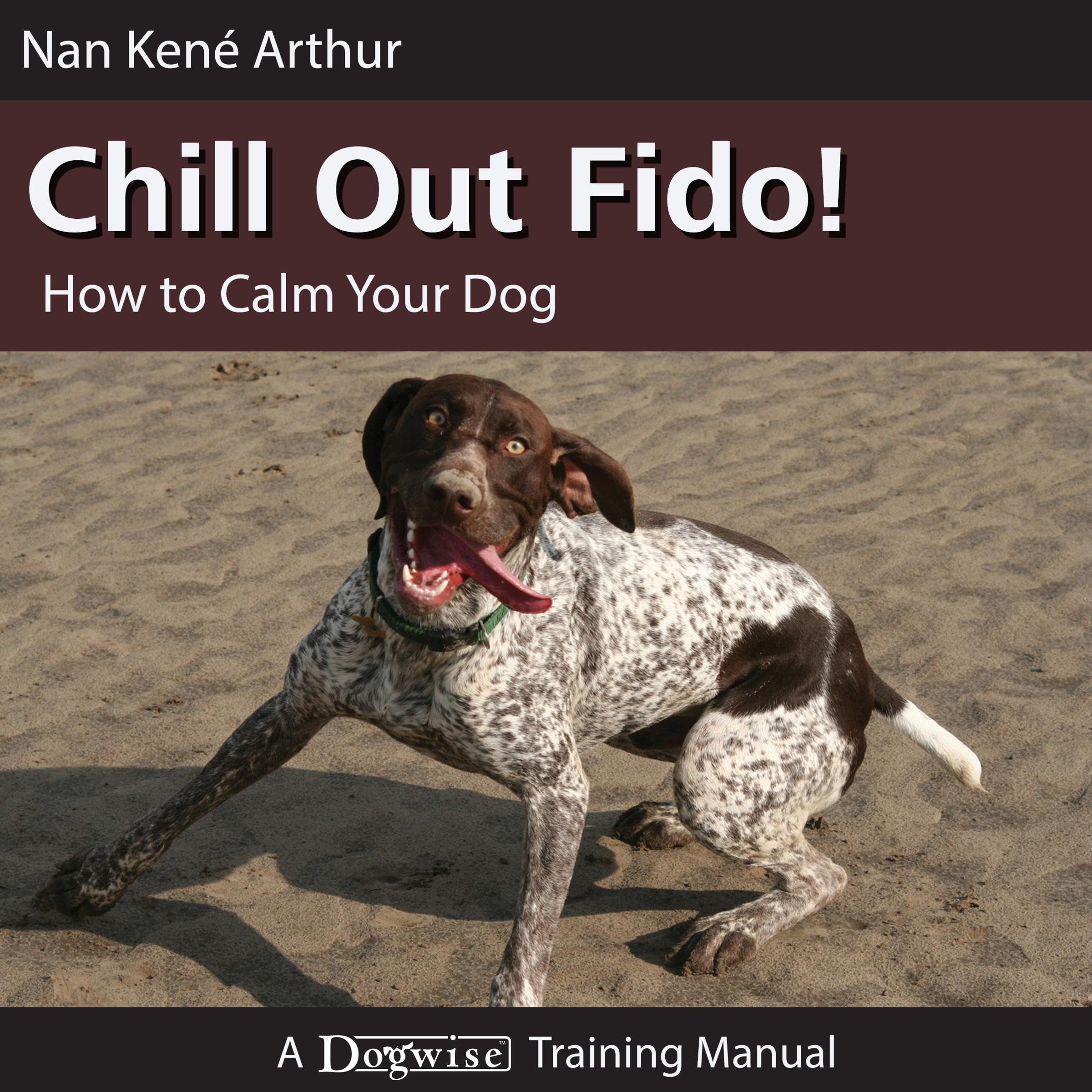 Chill Out Fido!: How to Calm Your Dog (Dogwise Training Manual): Audiobook
