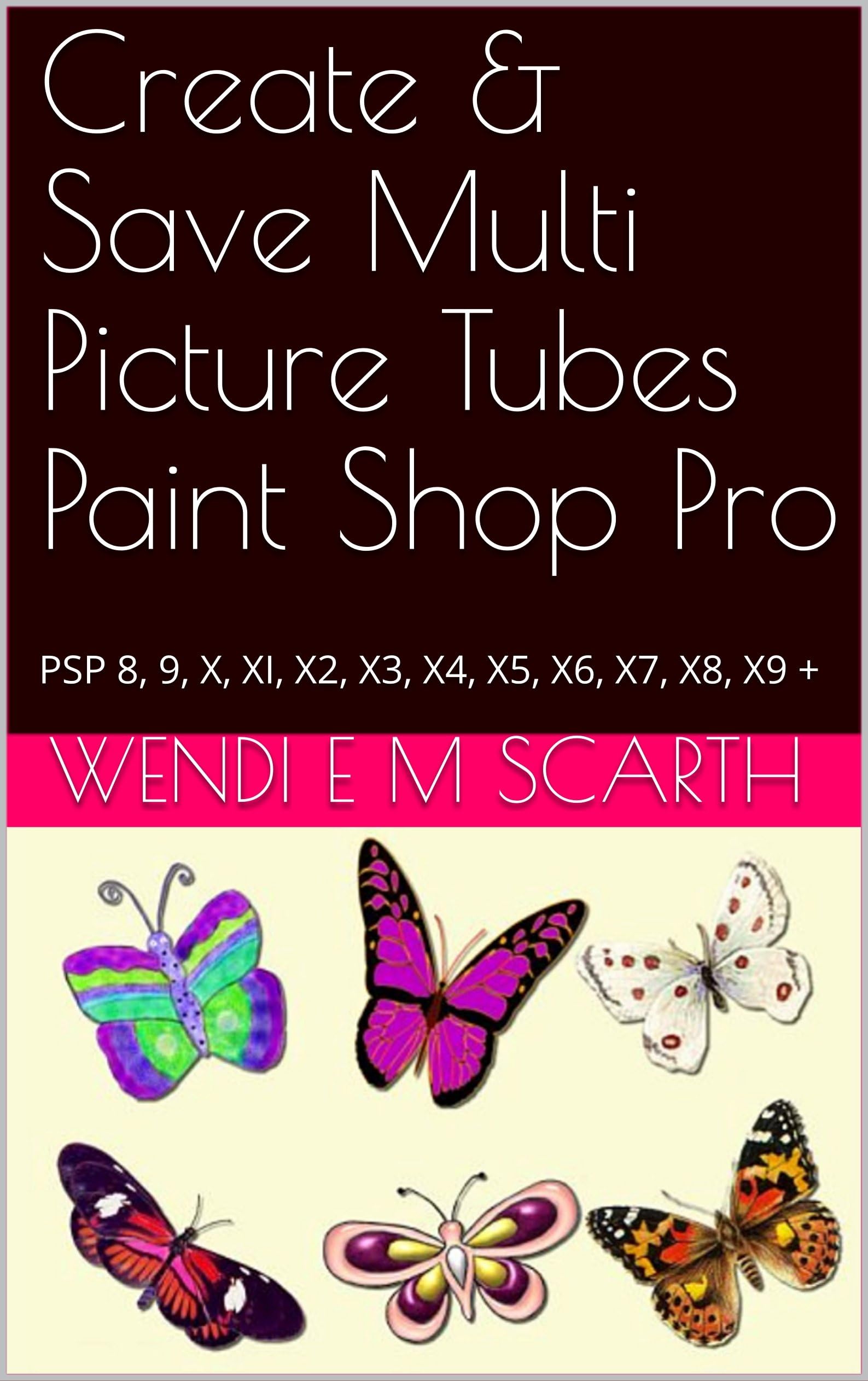 Create & Save Multi Picture Tubes Paint Shop Pro: PSP 8, 9, X, XI, X2, X3, X4, X5, X6, X7, X8, X9 + (Paint Shop Pro Made Easy Book 271)