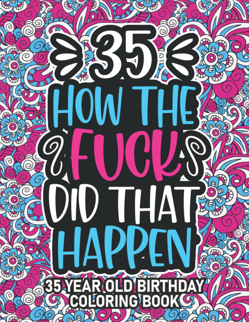 35th Birthday Gifts For Women: 35 Year Old Coloring Book: 35th Birthday Swear Word Coloring Book About Aging & Birthdays 35th Birthday Gifts For Men, ... & Grandpa for Stress Relief & Relaxation.