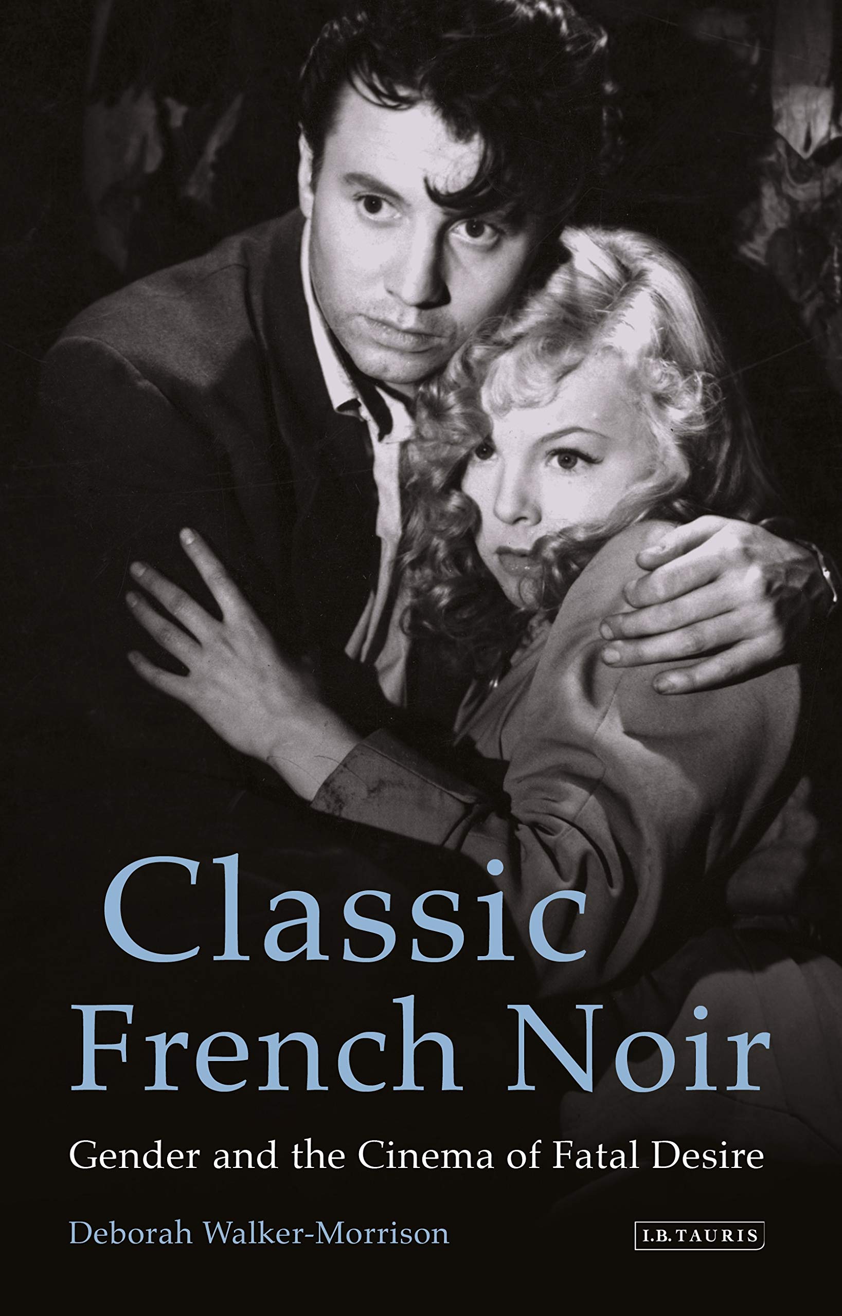 Buy Classic French Noir: Gender and the Cinema of Fatal Desire: 57 (International Library of the Moving Image, 57) — BookShops.in