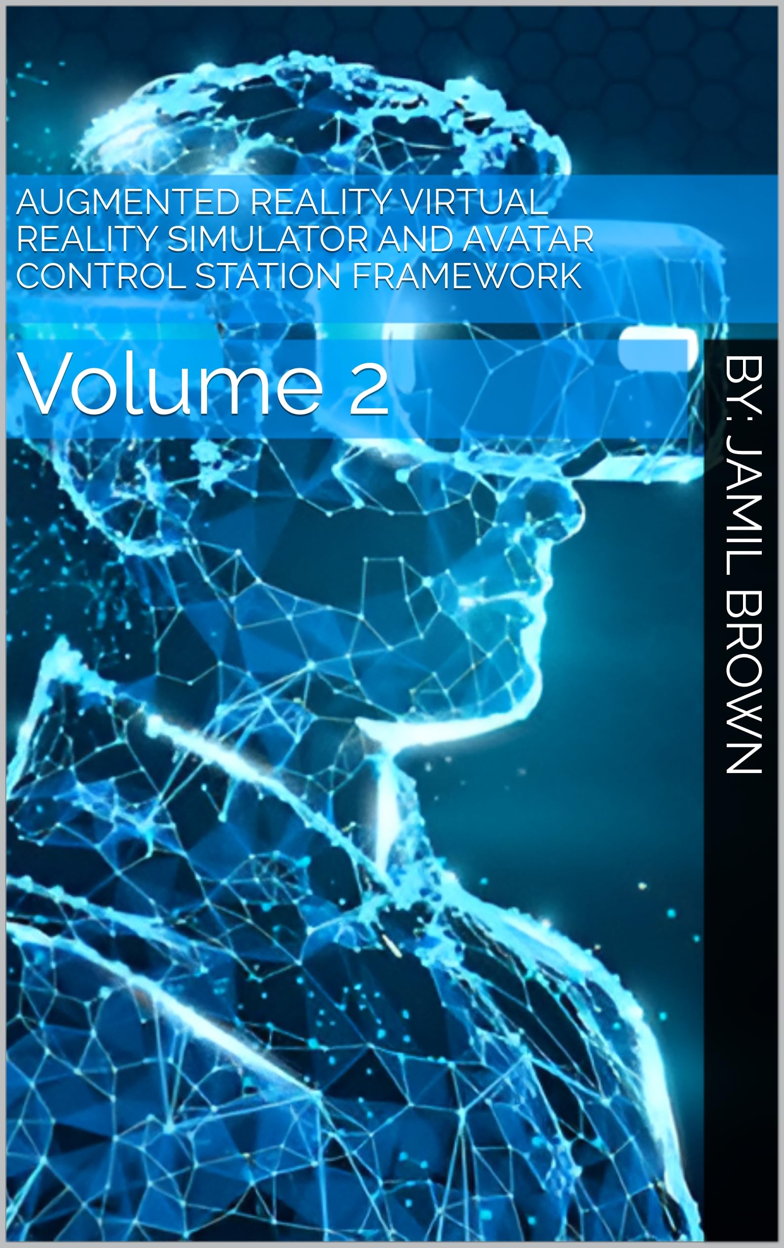 Augmented Reality Virtual Reality Simulator and Avatar Control Station Framework: Volume 2 (AI Augmented Virtual Reality Advancements)