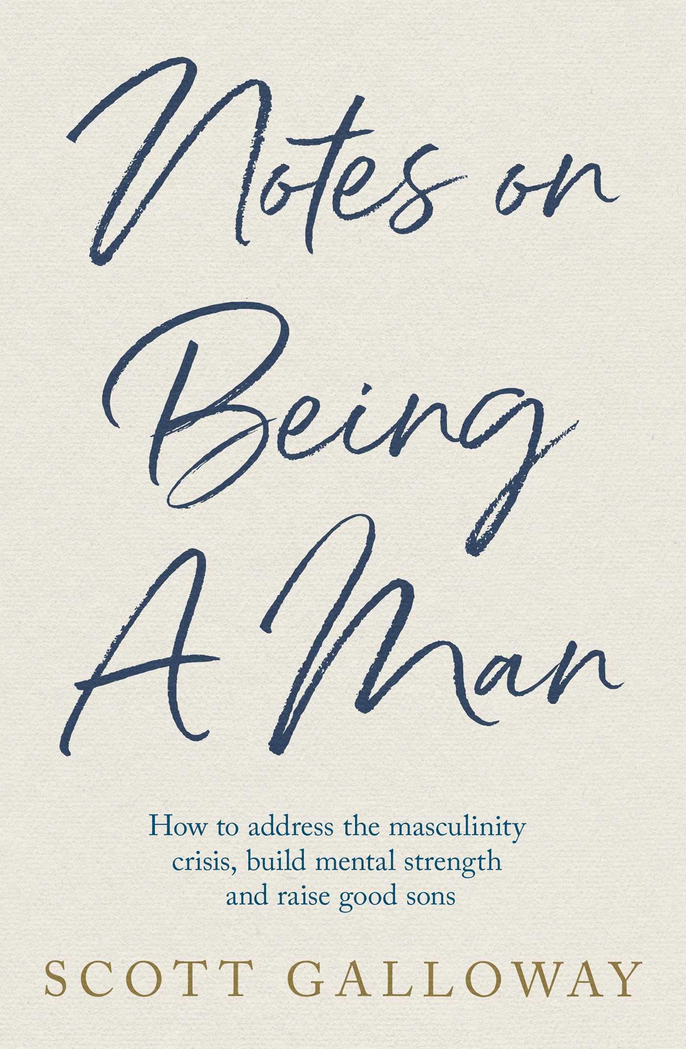 Notes on being a man: how to adress the masculinity crisis, build mental strength and raise good sons