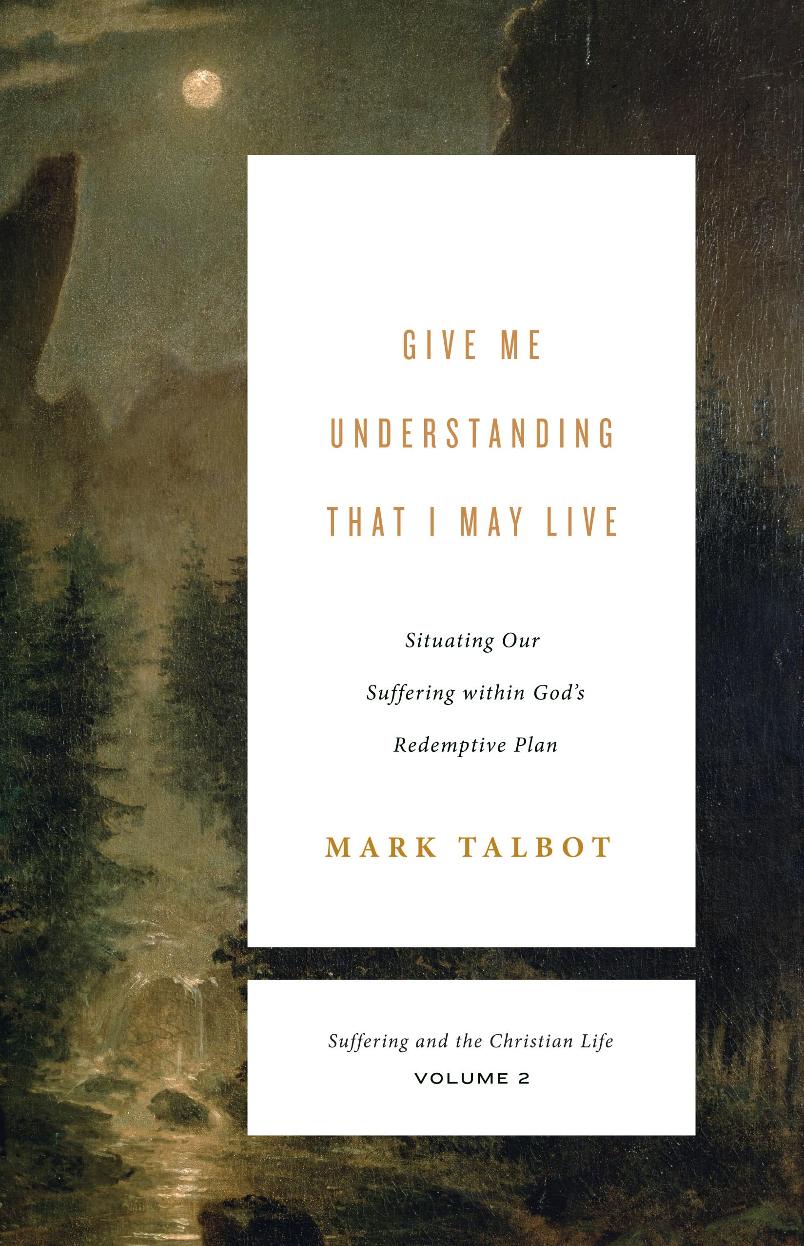 Give Me Understanding That I May Live: Situating Our Suffering within God's Redemptive Plan (Suffering and the Christian Life, Volume 2) (Suffering and the Christian Life, 2)