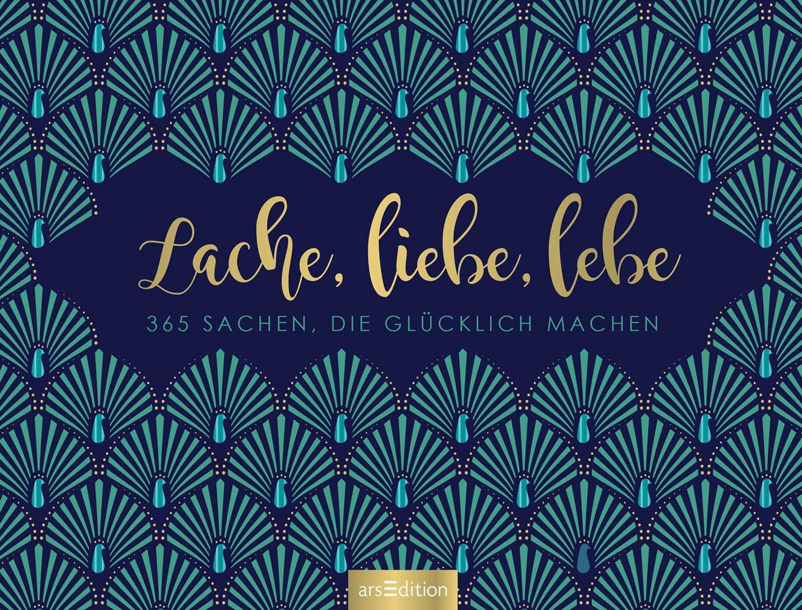 Lache, liebe, lebe: 365 Wünsche, die glücklich machen