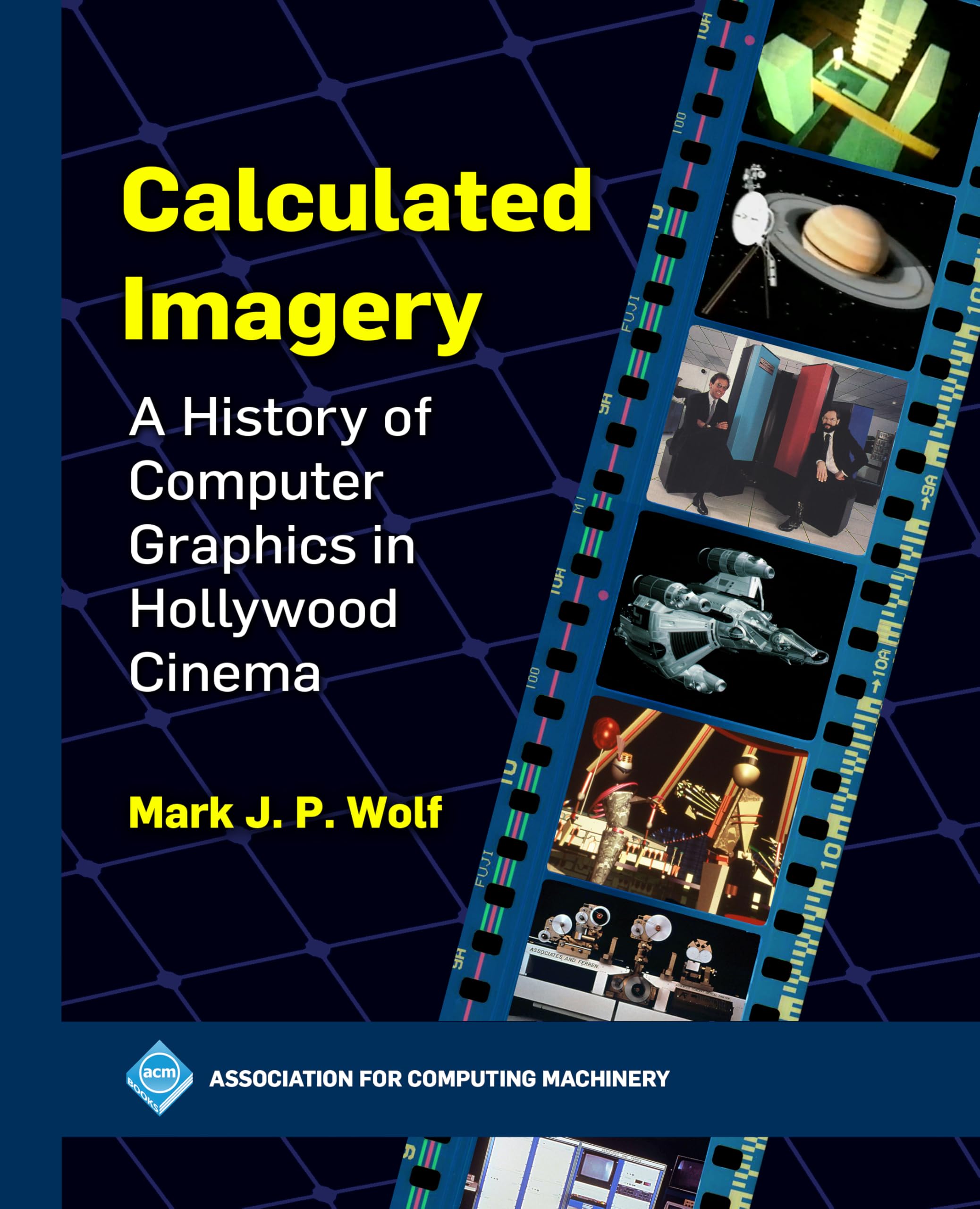 Calculated Imagery: A History of Computer Graphics in Hollywood Cinema (ACM Books)