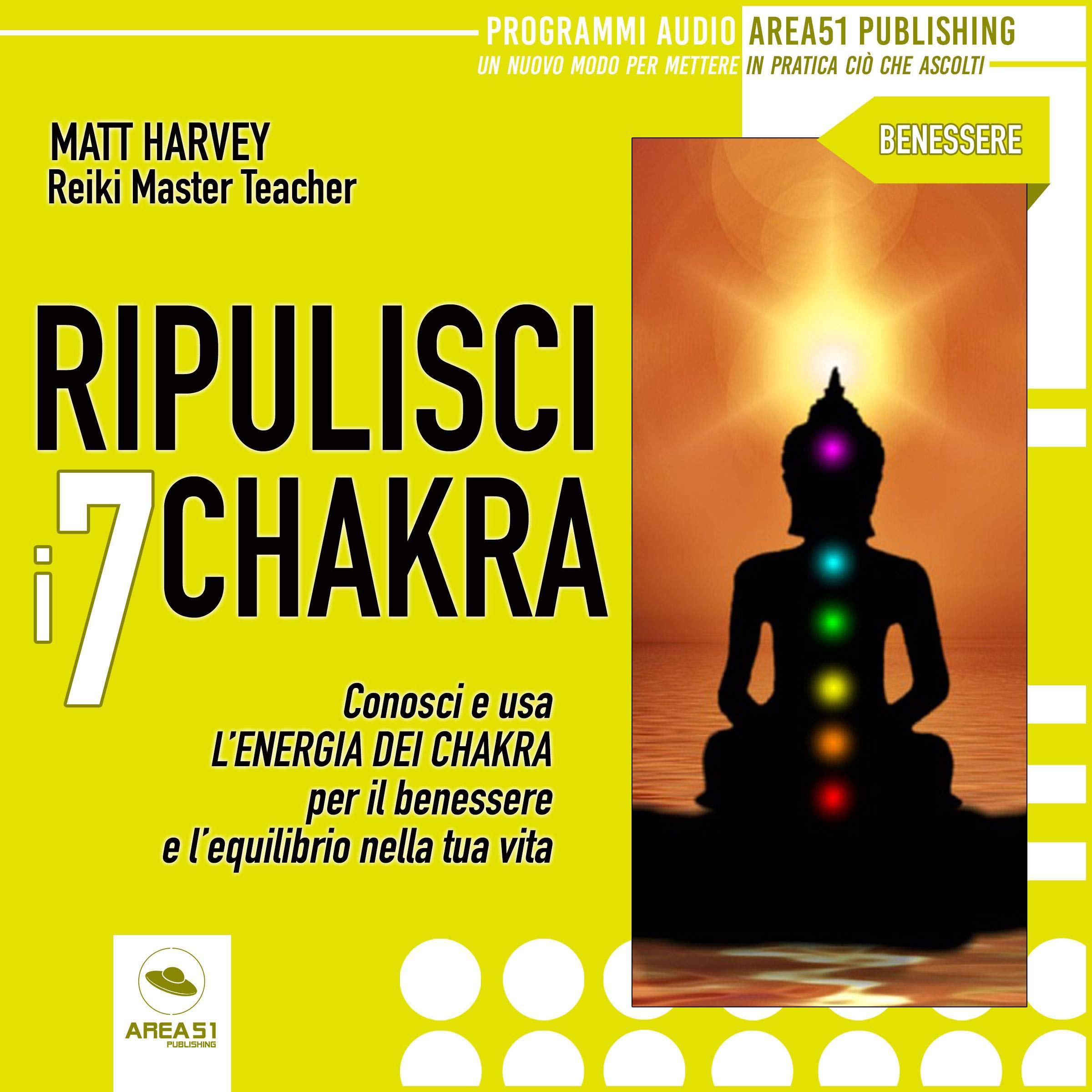Ripulisci i 7 chakra: Conosci e usa l'energia dei chakra per il benessere e l'equilibrio nella tua vita