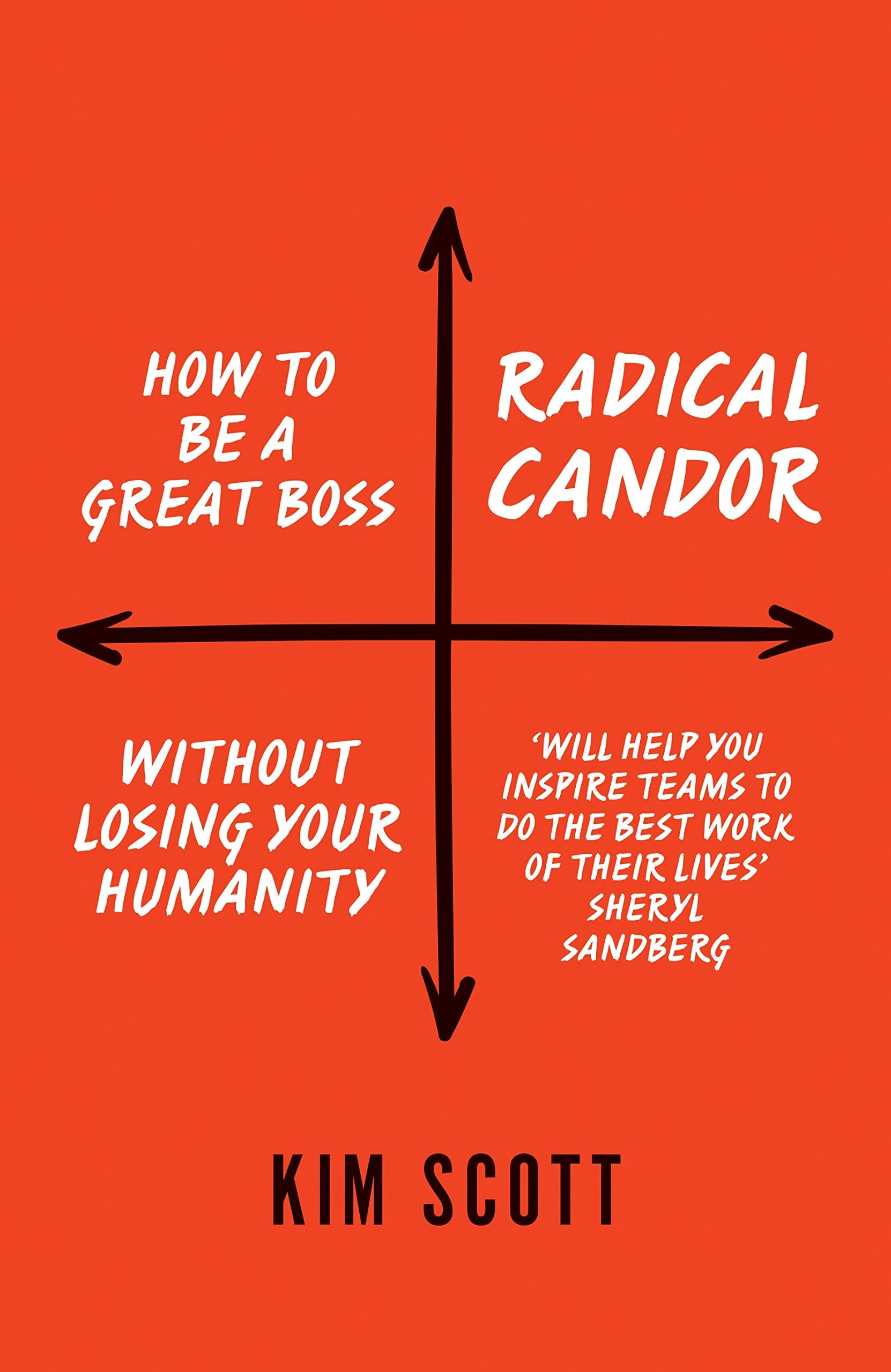Radical Candor: How to Get What You Want by Saying What You Mean Paperback – April 12, 2017