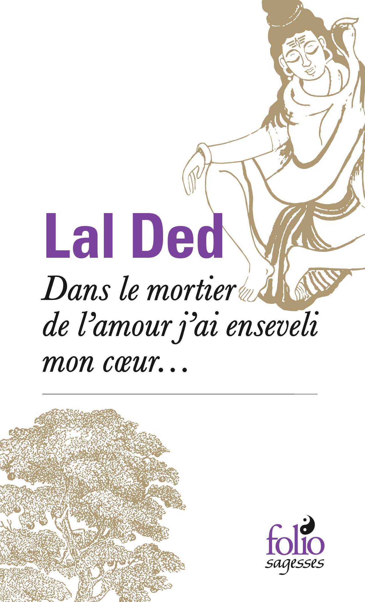 Dans le mortier de l'amour j'ai enseveli mon cœur... (Folio Sagesses)