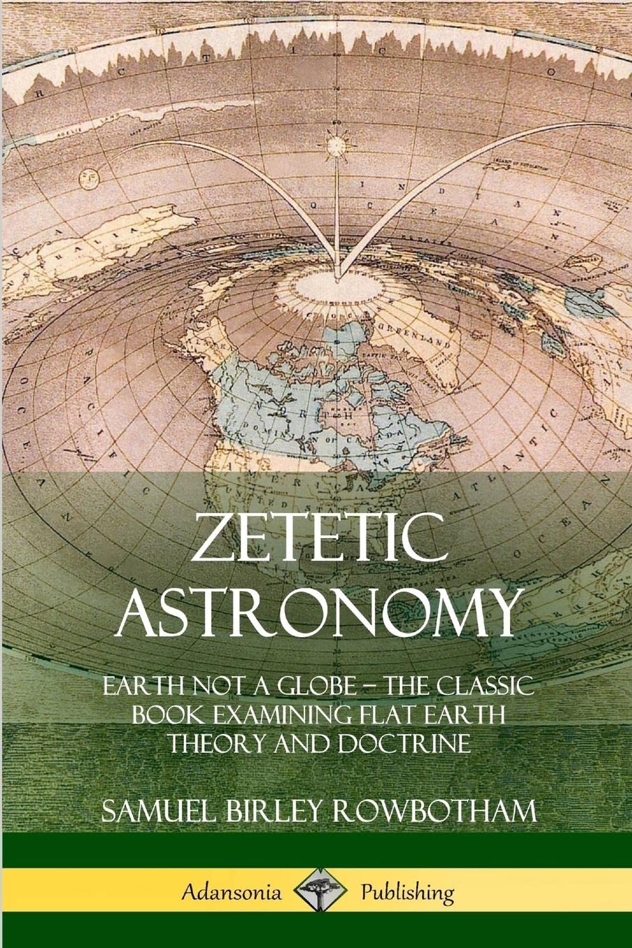 "Zetetic Astronomy" by Samuel B. Rowbotham