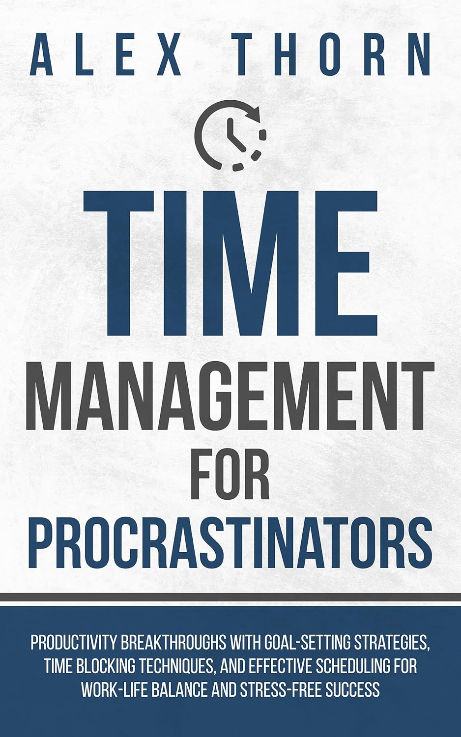 Time Management for Procrastinators: Productivity Breakthroughs with Goal-Setting Strategies, Time Blocking Techniques, and Effective Scheduling for Work-Life … Life Skills: Strategies for Success Book 1)