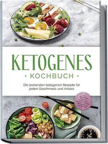Ketogenes Kochbuch: Die leckersten ketogenen Rezepte für jeden Geschmack und Anlass - inkl. Brotrezepten, Fingerfood, Aufstrichen &amp; Desserts + 4 Wochen Ernährungsplan zum Abnehmen