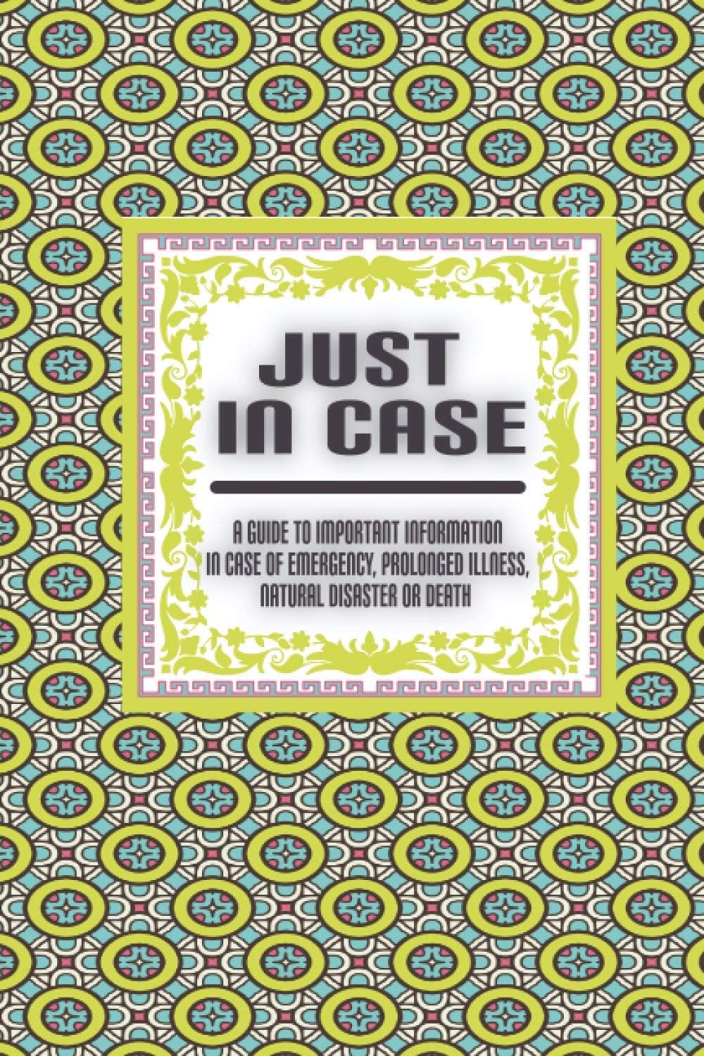 Just In Case : A Guide to Important Information in case Of Emergency, Prolonged Illness, Natural Disaster or Death: A Helpful Notebook to record all Important Information