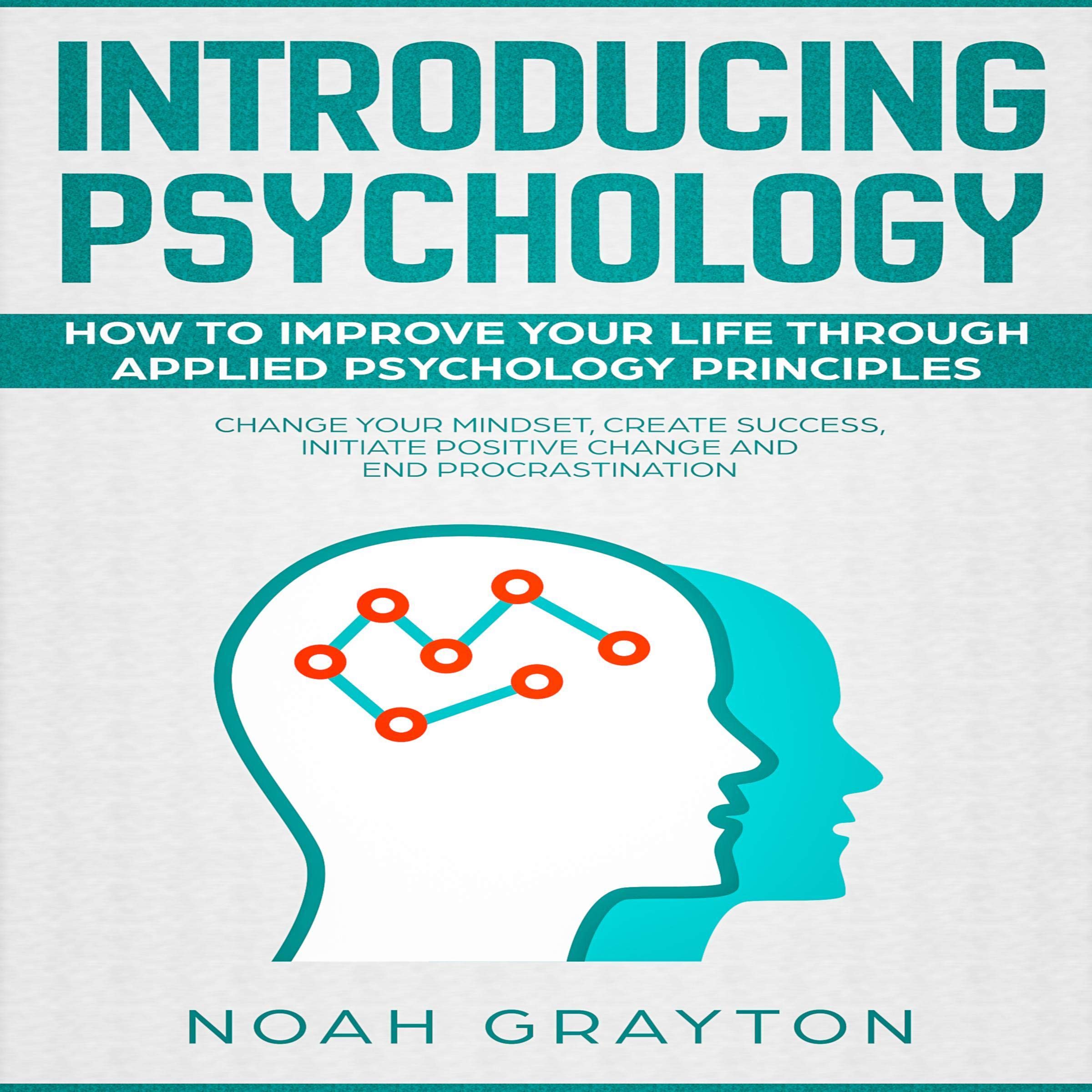 Cover art for Introducing Psychology: How to Improve Your Life Through Applied Psychology Principles; Change Your Mindset, Create Success, Initiate Positive Change and End Procrastination