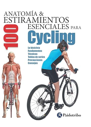 Anatomía &amp; 100 estiramientos para Cycling (Color): La bicicleta, fundamentos, técnicas, tablas de series, precauciones, consejos (Anatomía &amp; 100 estiramientos esenciales) (Spanish Edition)