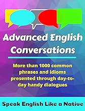 Advanced English Conversations: Speak English Like a Native: More than 1000 common phrases and idioms presented through day-to-day handy dialogues (English Mastery Book 1) By Robert Allans