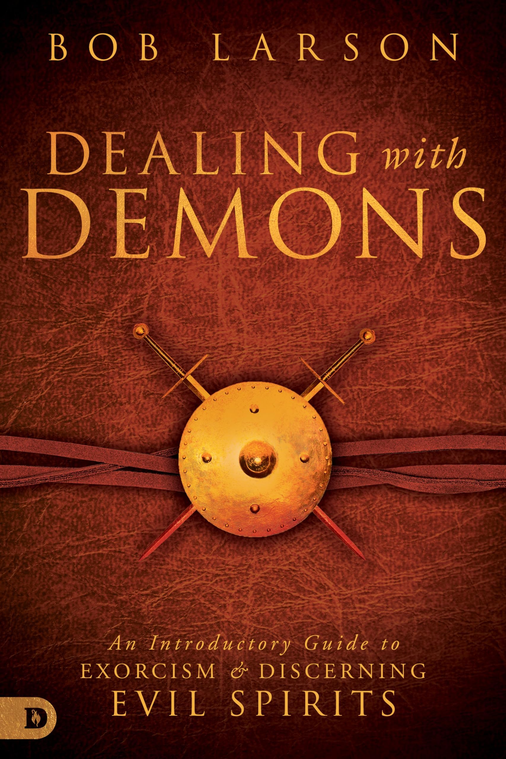 Dealing With Demons: An Introductory Guide to Exorcism and Discerning Evil Spirits
