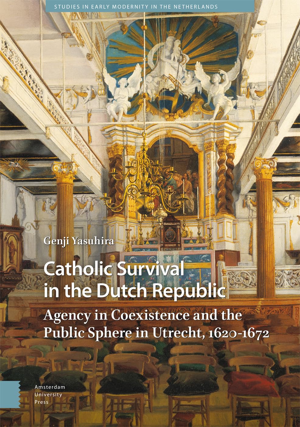 Catholic Survival in the Dutch Republic: Agency in Coexistence and the Public Sphere in Utrecht, 1620-1672 (Studies in Early Modernity in The Netherlands)