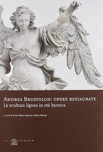 Andrea Brustolon. Opere restaurate. La scultura lignea in età barocca