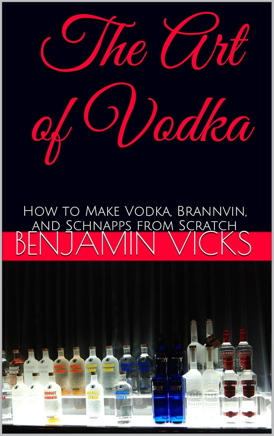 The Art of Vodka How to Make Vodka, Brannvin, and Schnapps from