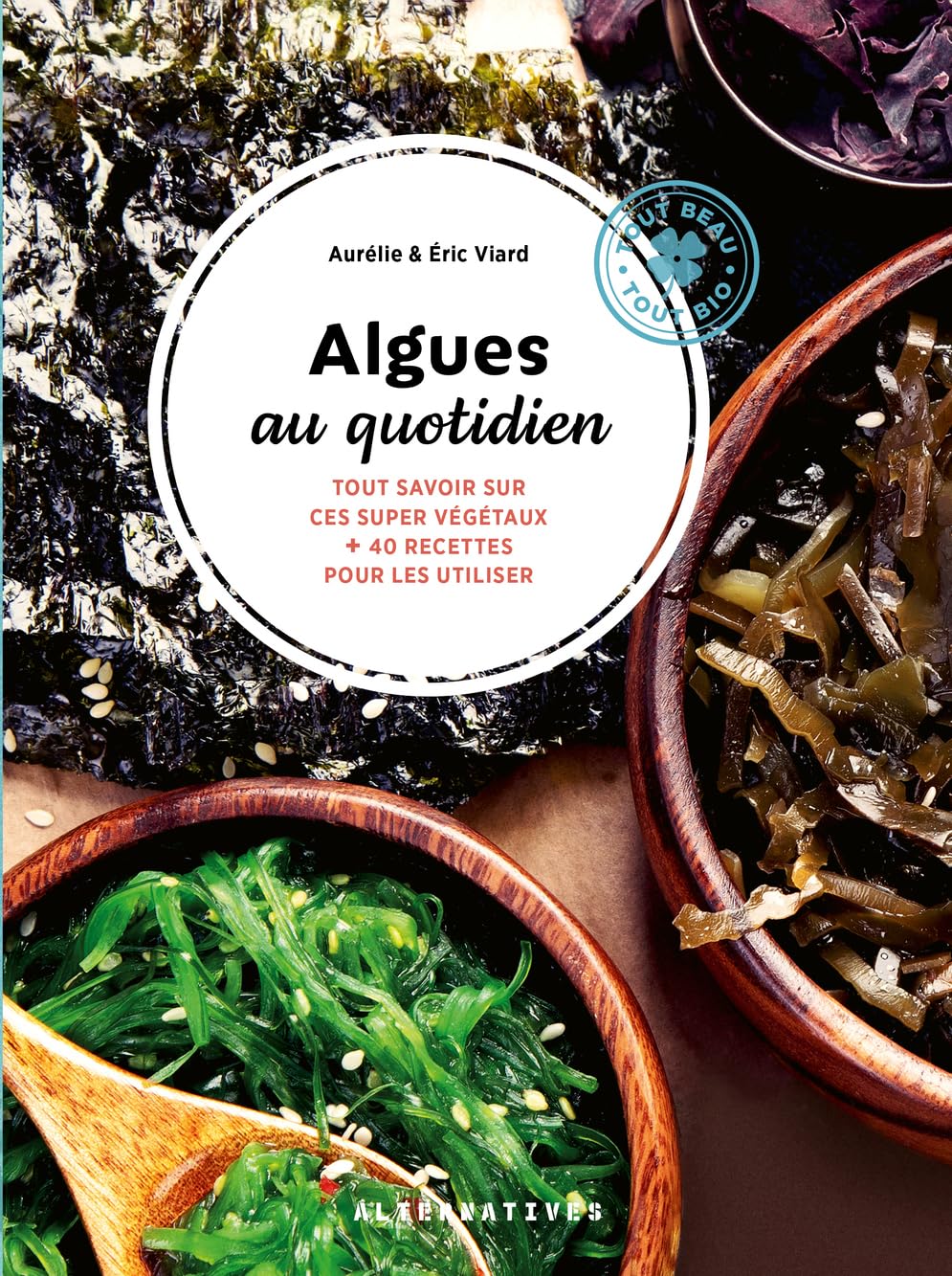 Algues au quotidien: Tout savoir sur ces super végétaux + 40 recettes pour les utiliser