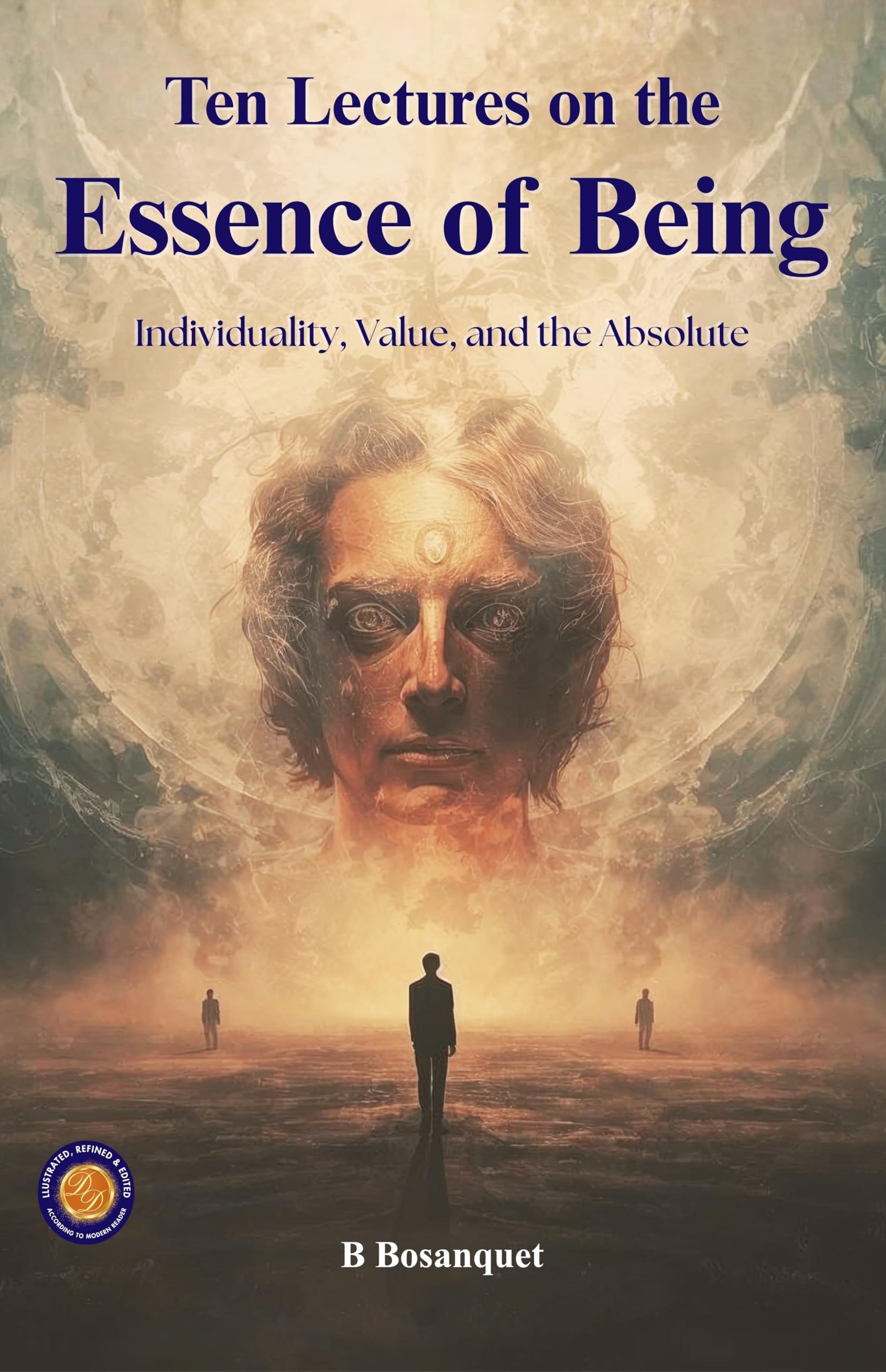 Ten Lectures on the Essence of Being "Individuality, Value, and the Absolute" (Illustrated, Refined & Edited): Metaphysics of Individuality and Value ... Self-Reflection and Existence Guide