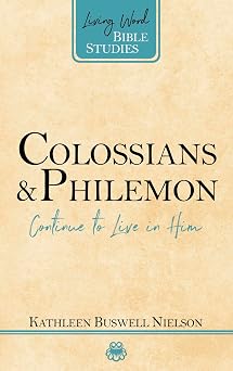 Colossians and Philemon Continue to Live in Him Living Word Bible Studies