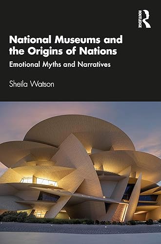 National Museums and the Origins of Nations: Emotional Myths and Narratives