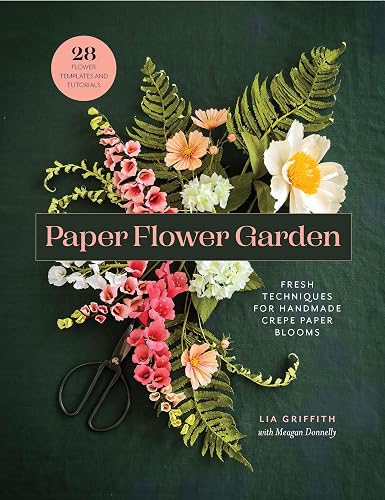 Paper Flower Garden: Fresh Techniques for Handmade Crepe Paper Blooms