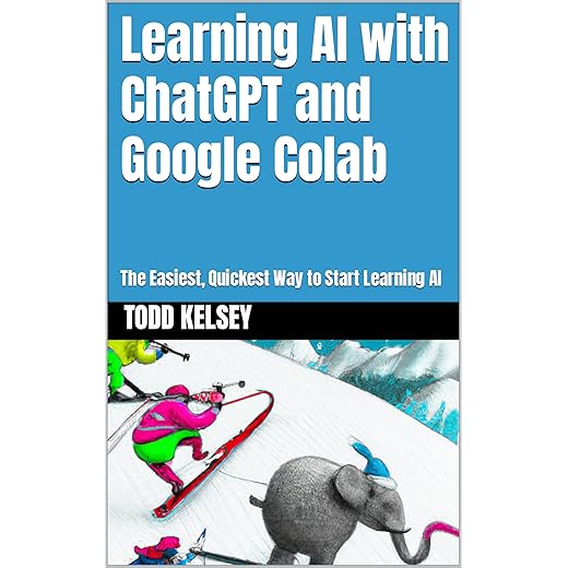 Learning AI with ChatGPT and Google Colab: The Easiest, Quickest Way to Start Learning AI (D.A.T.A. Series Book 4)