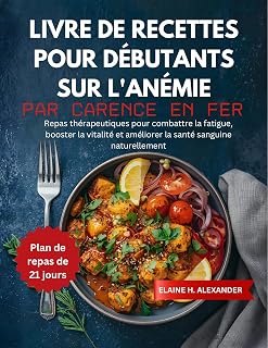 LIVRE DE RECETTES POUR DÉBUTANTS SUR L'ANÉMIE PAR CARENCE EN FER: Repas thérapeutiques pour combattre la fatigue, booster la vitalité et améliorer la santé ... naturellement (Everyday Healthy Cookbook)