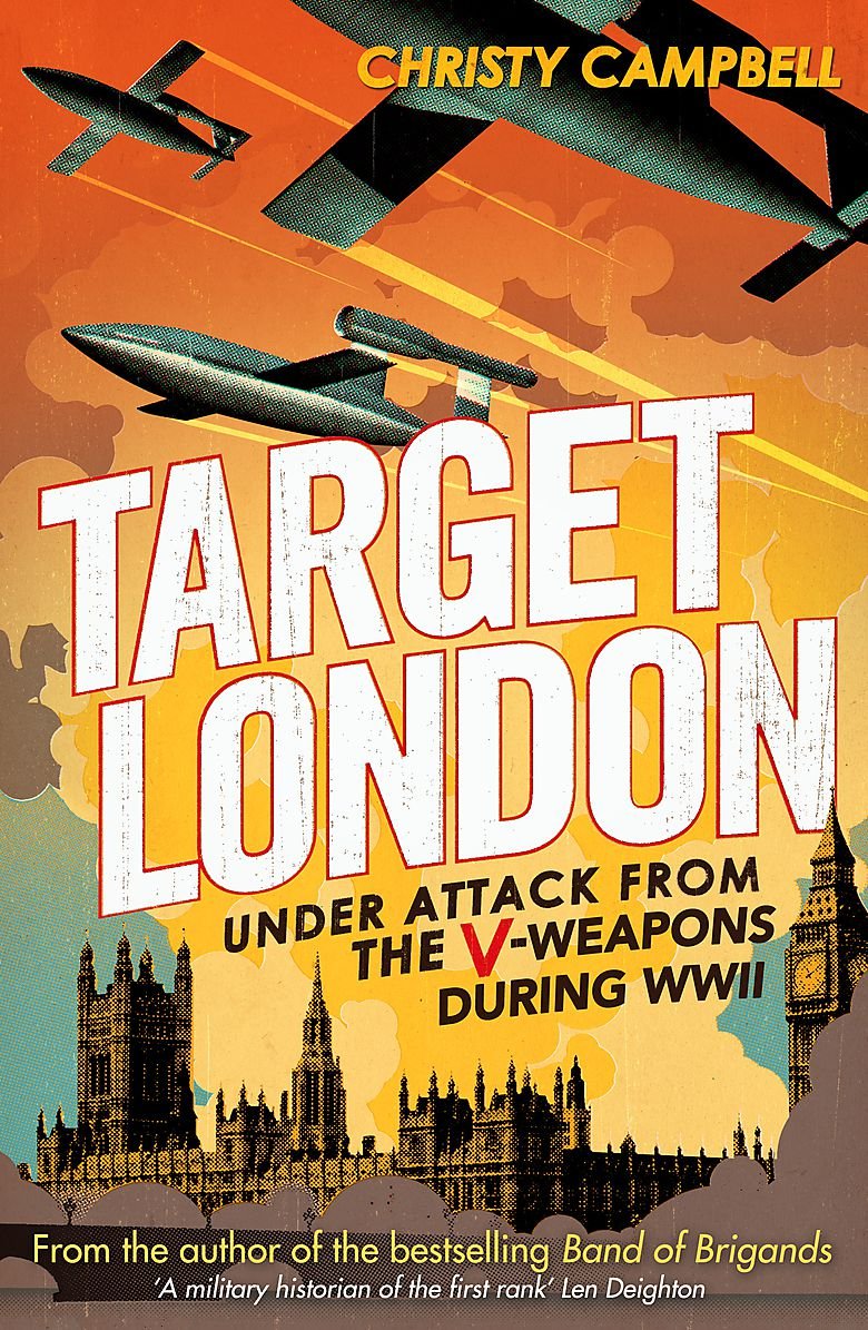 Target London: Under Attack from the V-Weapons During WWII