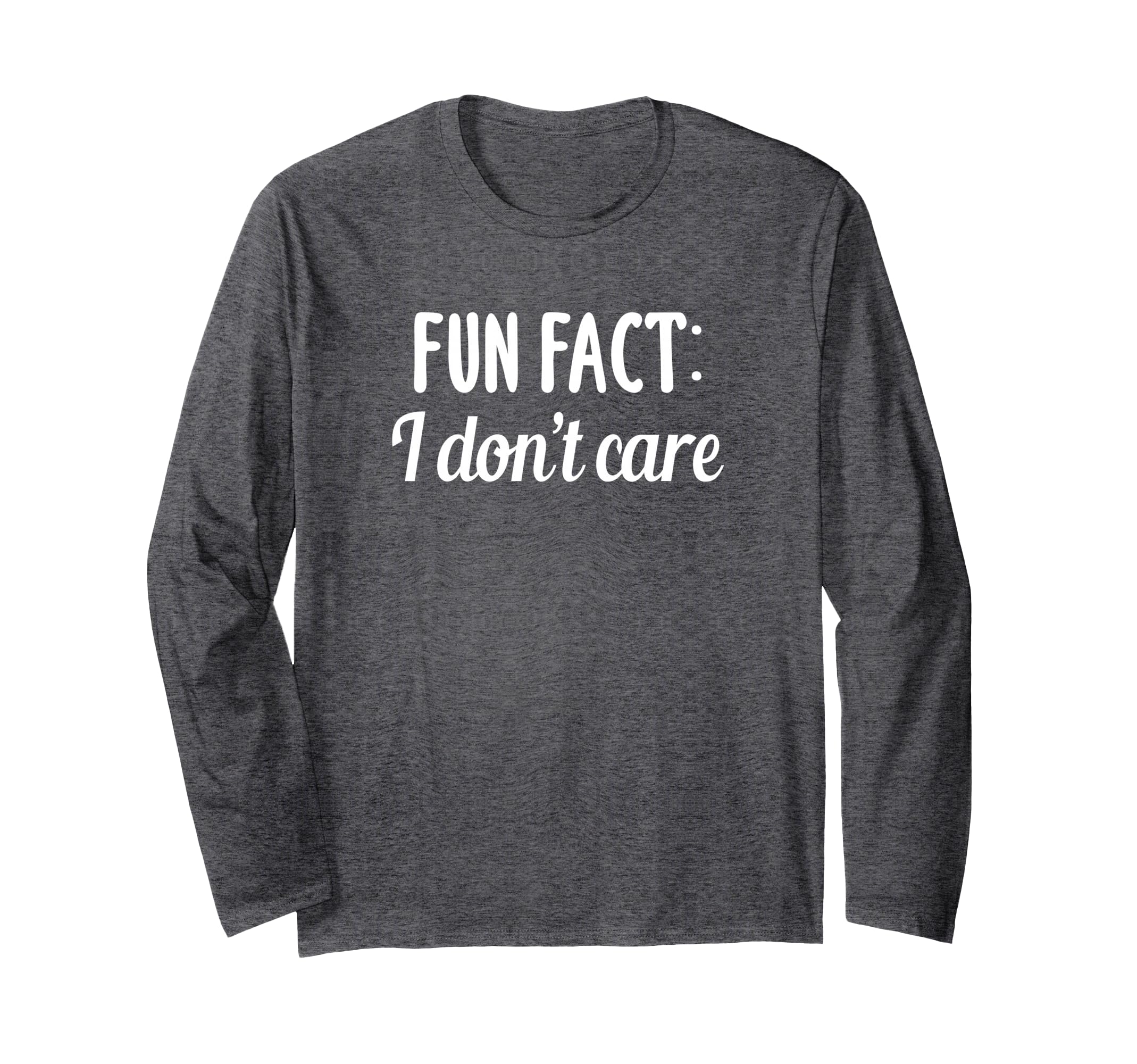 Funny Sarcastic Saying Fun Fact I Don't Care Gift Men Women Long Sleeve T-Shirt