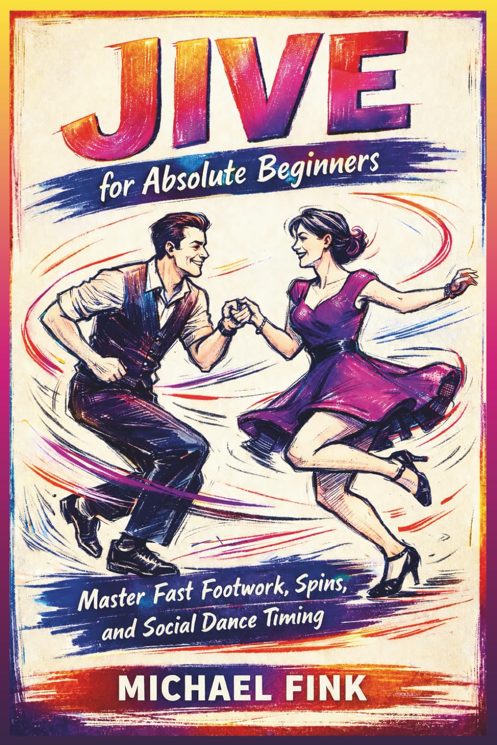 Jive for Absolute Beginners: Master Fast Footwork, Spins, and Social Dance Timing with Step-by-Step Training