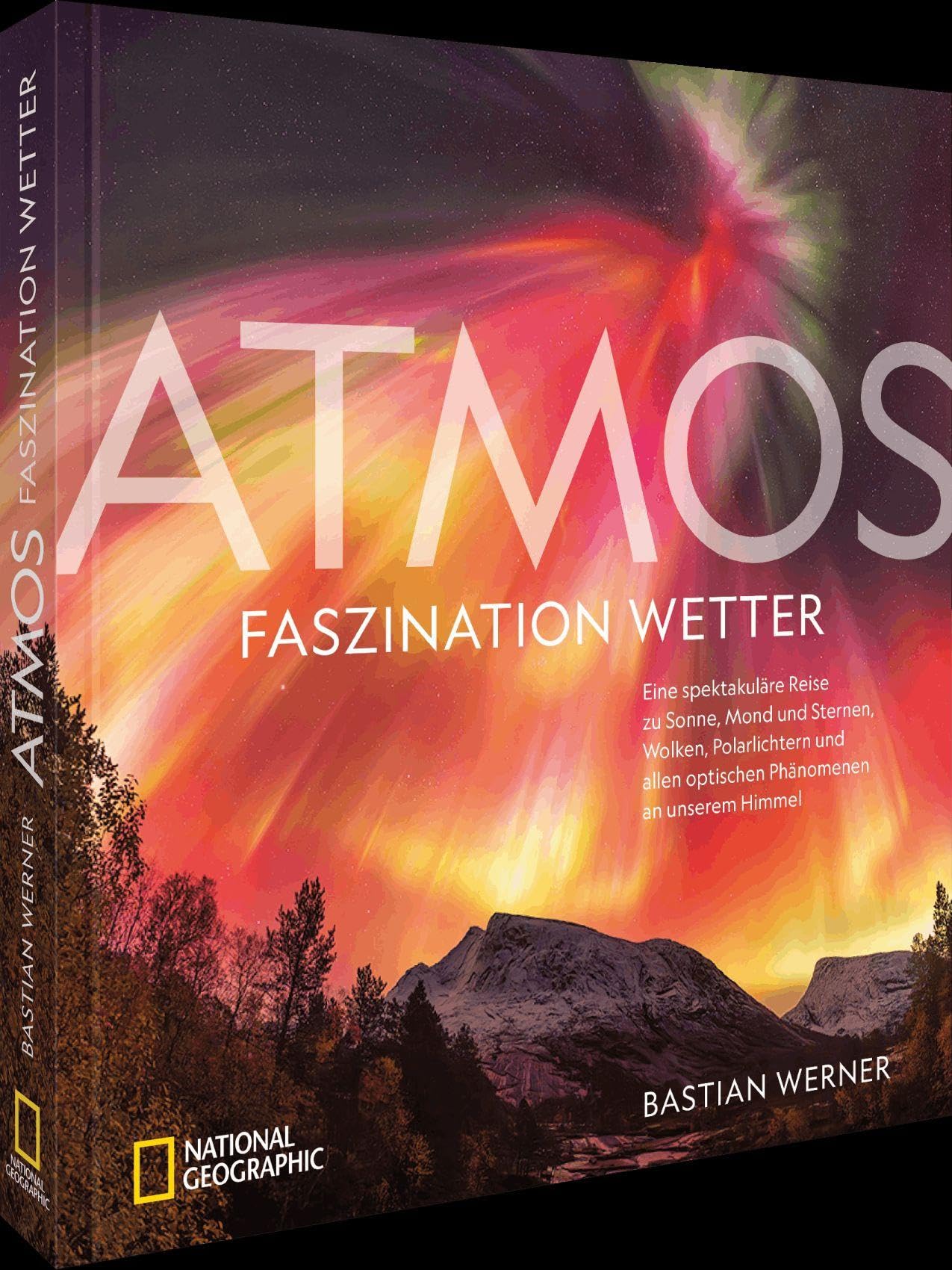ATMOS - Faszination Wetter: Eine spektakuläre Reise zu Sonne, Mond und Sternen, Wolken, Polarlichtern und allen optischen Phänomenen an unserem Himmel