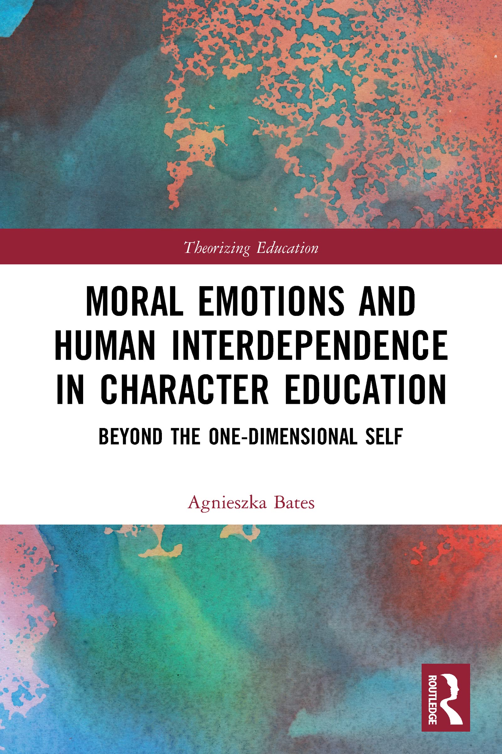 Moral Emotions and Human Interdependence in Character Education: Beyond the One-Dimensional Self (Theorizing Education)