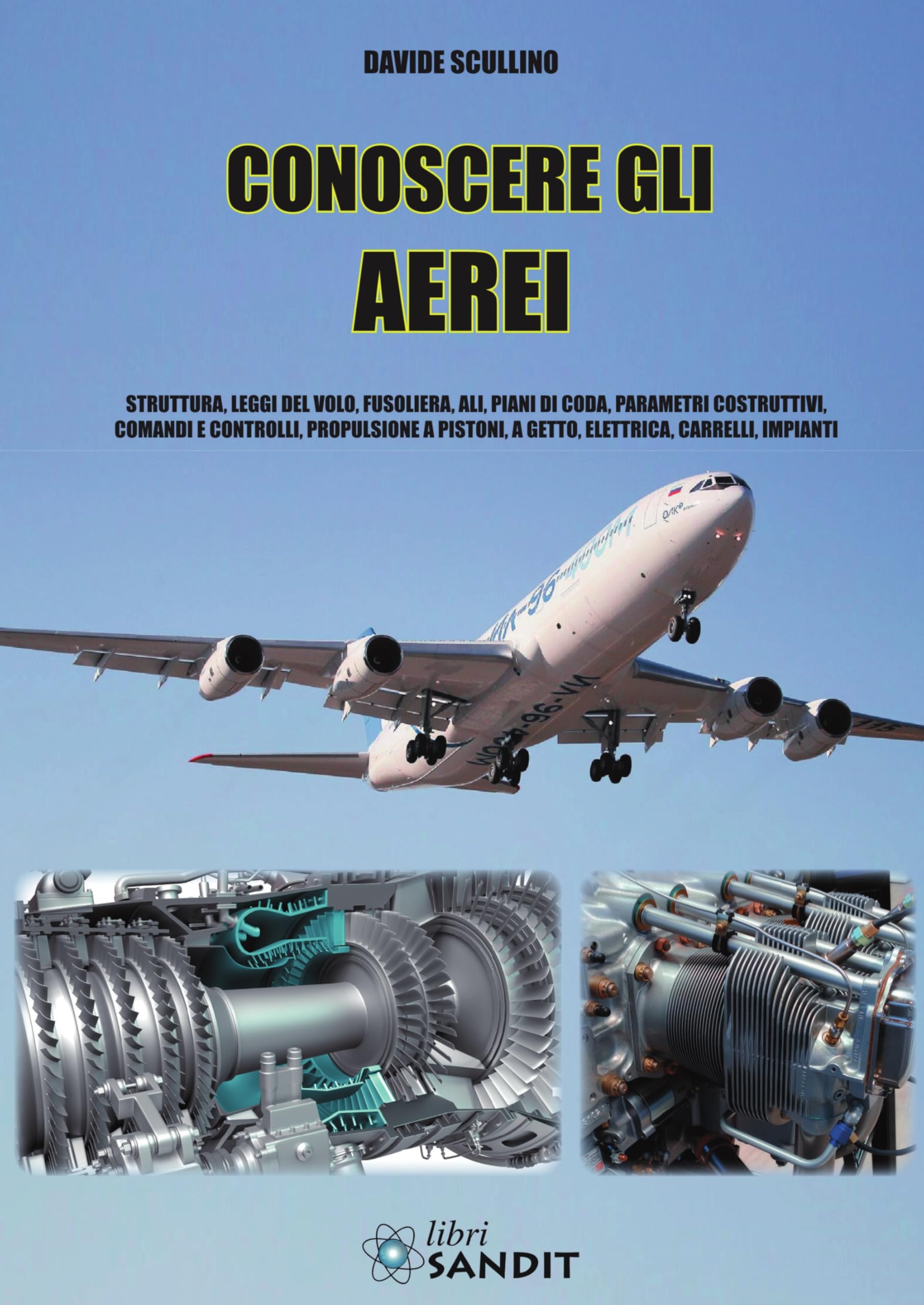 Conoscere gli aerei. Struttura, leggi di volo, fusoliera, ali, piani di coda, parametri costruttivi, comandi e controlli, propulsione a pistoni, a getto, elettrica, carrelli, impianti