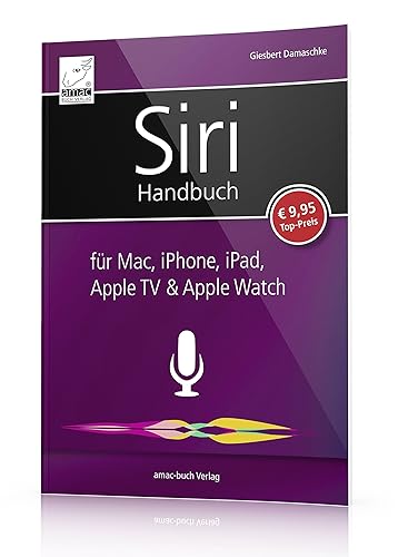 Siri Handbuch: für Mac, iPhone, iPad, Apple TV &amp; Apple Watch; für iOS, macOS, watchOS und tvOS