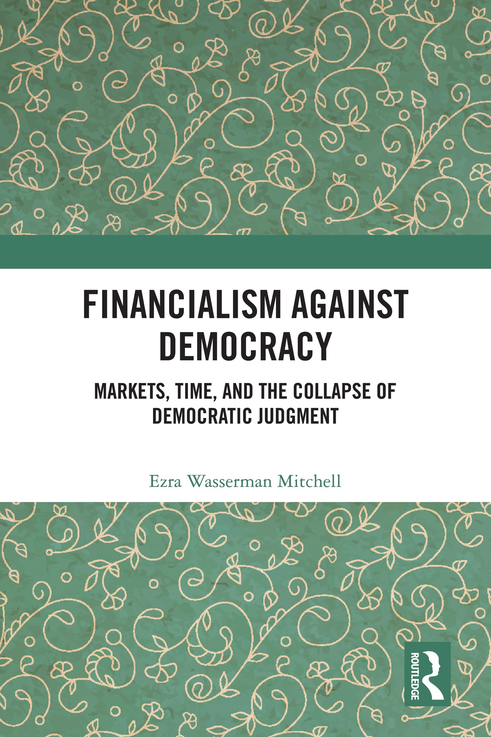 Financialism Against Democracy: Markets, Time, and the Collapse of Democratic Judgment