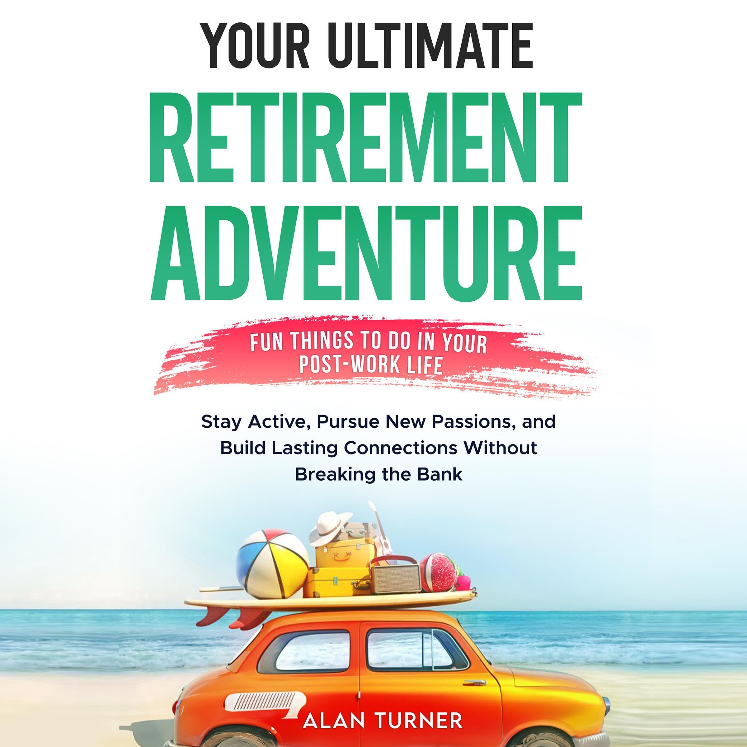 Your Ultimate Retirement Adventure: Fun Things to Do in Your Post-Work Life