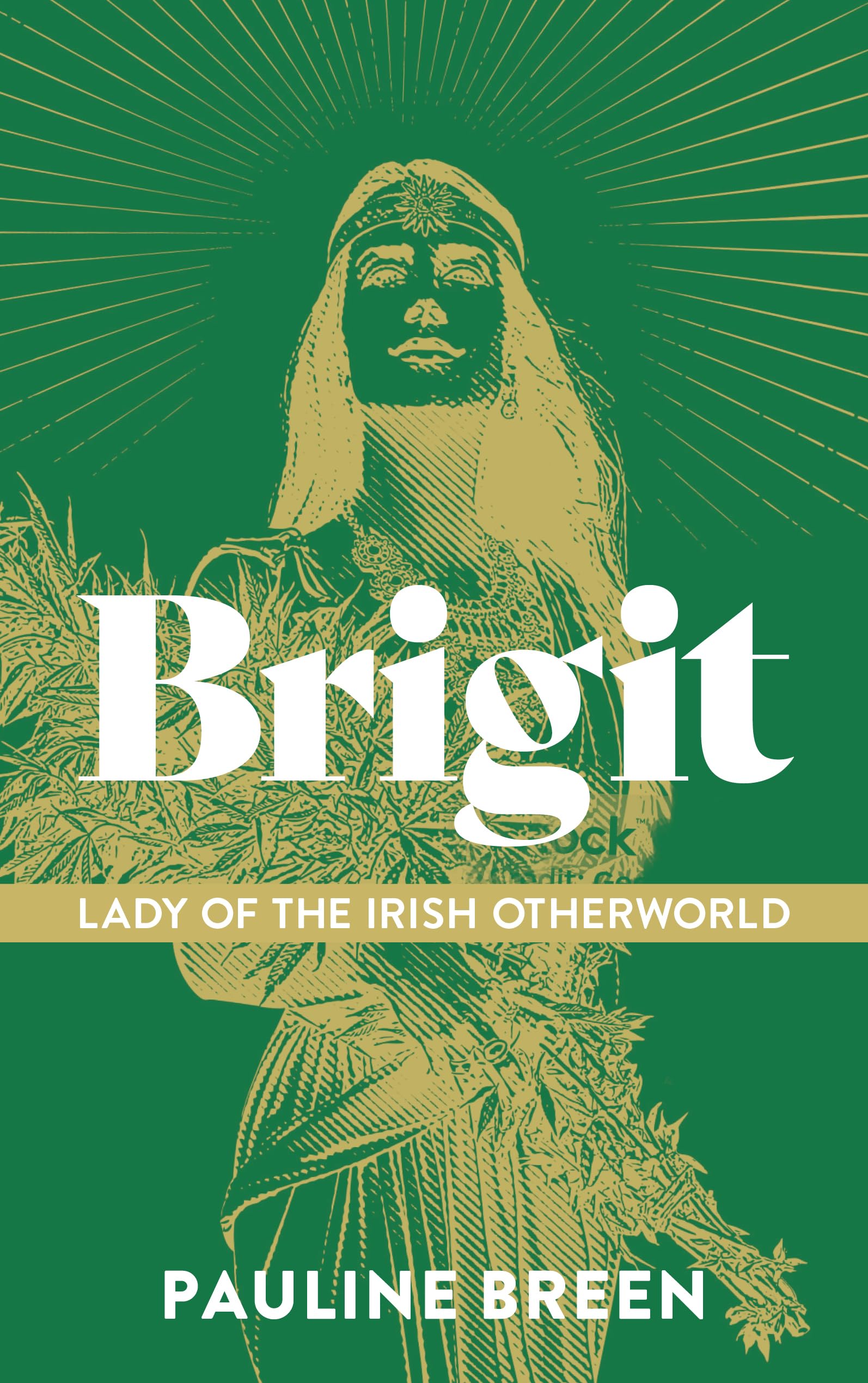 Brigit: Lady of the Irish Otherworld: Where Goddess, Saint and Fairy Meet