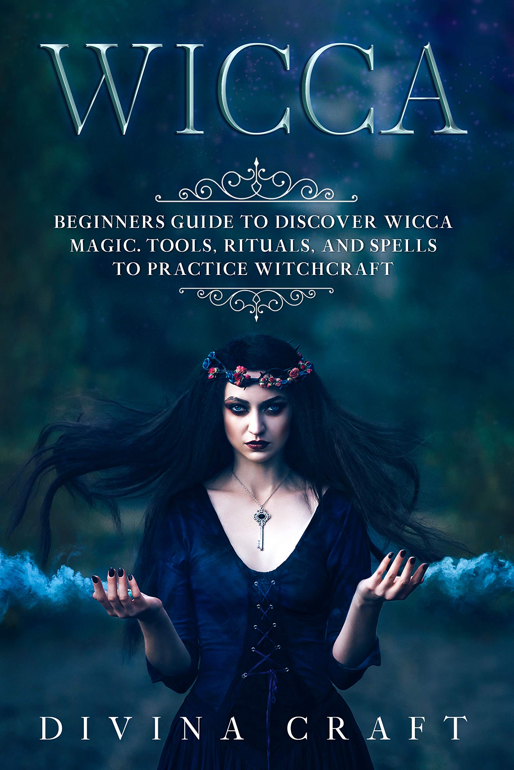 WICCA: Beginners Guide to Discover Wicca Magic. Tools, Rituals, and Spells to Practice Witchcraft