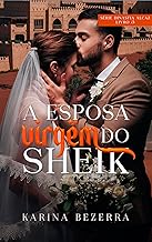 A Esposa Virgem do Sheik - Livro 03: Dinastia Alcaz (Trilogia Dinastia Alcaz 3)